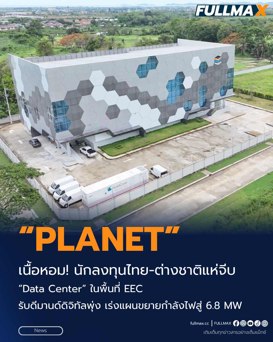 “PLANET” เนื้อหอม! นักลงทุนไทย-ต่างชาติแห่จีบ Data Center ในพื้นที่ EEC รับดีมานด์ดิจิทัลพุ่ง เร่งแผนขยายกำลังไฟสู่ 6.8 MW
