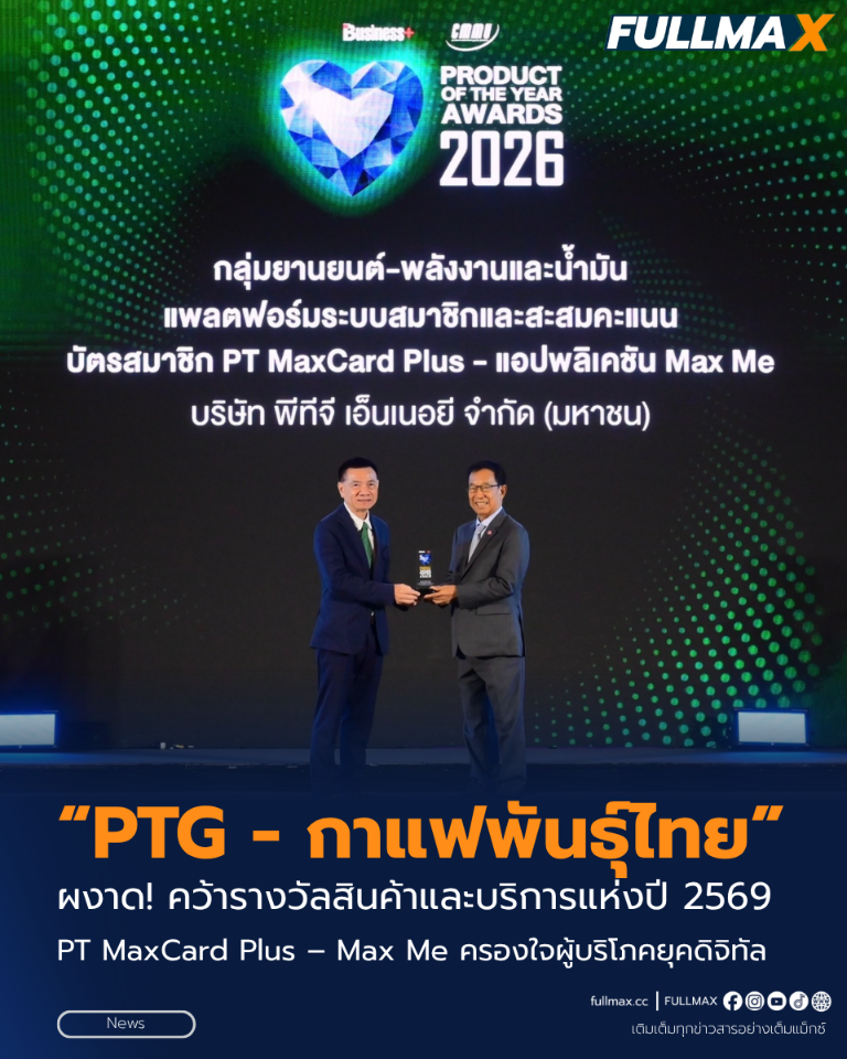 “PTG” – “กาแฟพันธุ์ไทย” ผงาด! คว้ารางวัลสินค้าและบริการแห่งปี 2569 PT MaxCard Plus – Max Me ครองใจผู้บริโภคยุคดิจิทัล ตอกย้ำ Loyalty Ecosystem เสริมแกร่งธุรกิจ