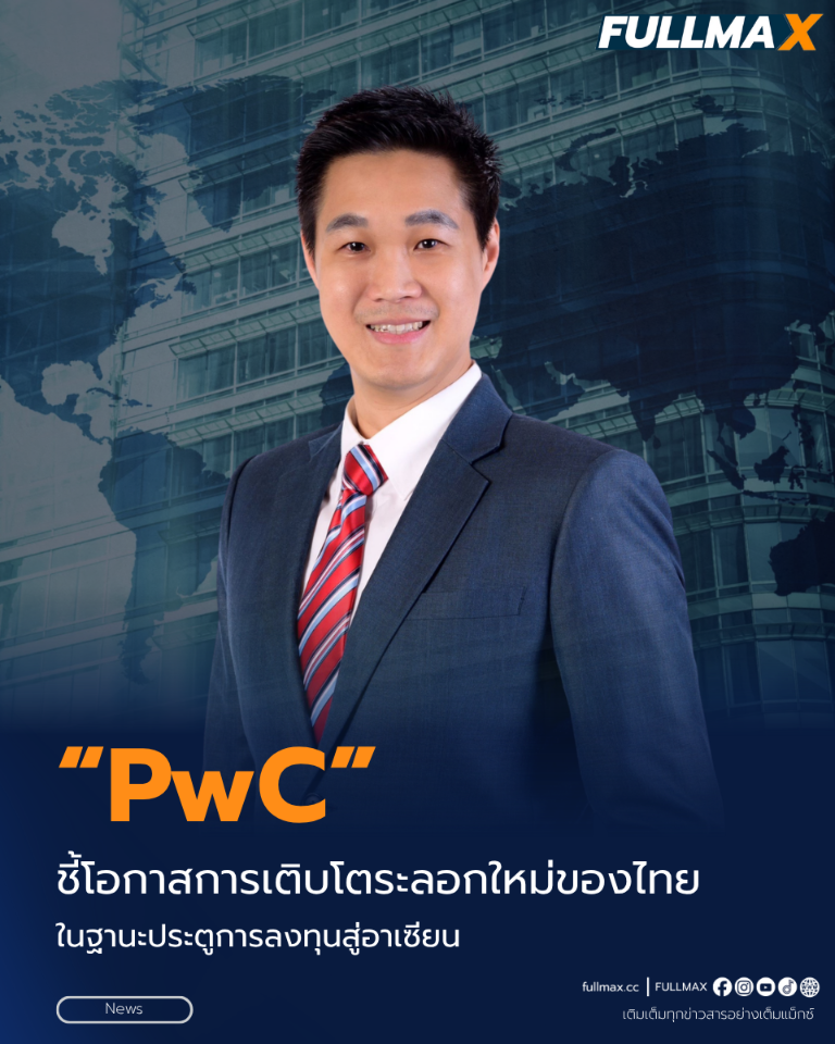“PwC” ชี้โอกาสการเติบโตระลอกใหม่ของไทยในฐานะประตูการลงทุนสู่อาเซียน