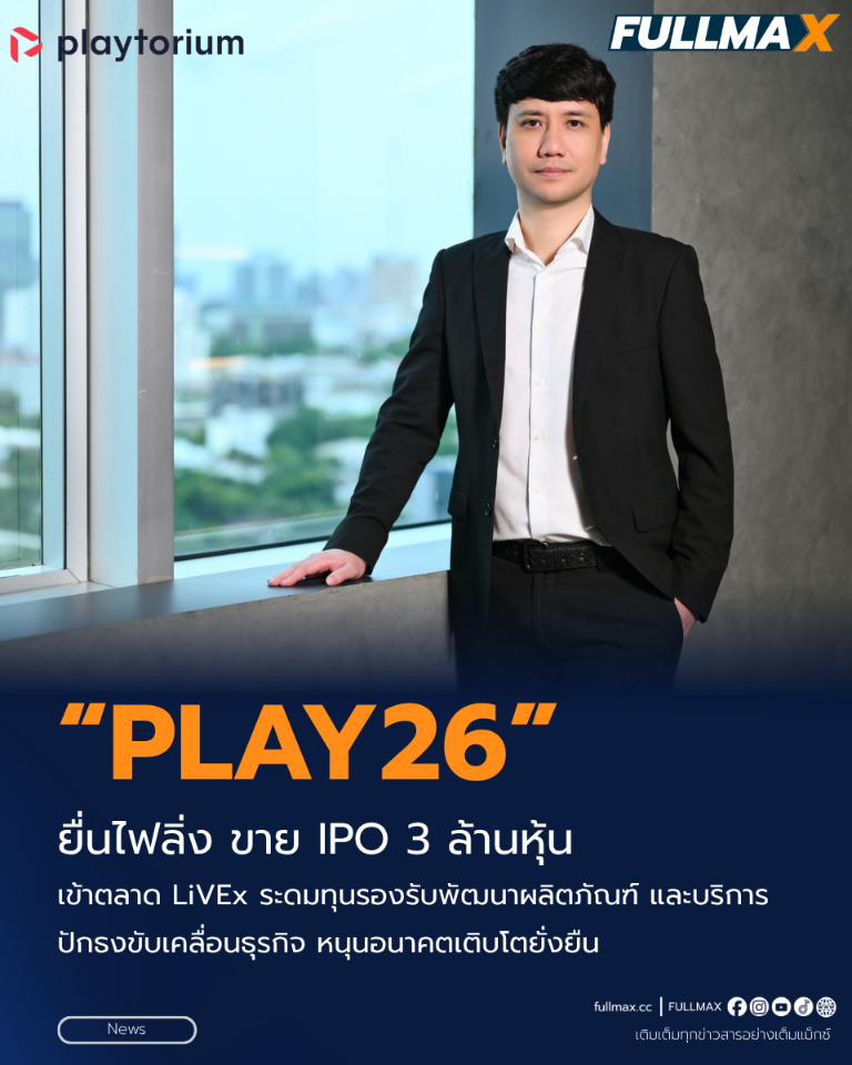 “PLAY26” ยื่นไฟลิ่ง ขาย IPO 3 ล้านหุ้น เข้าตลาด LiVEx ระดมทุนรองรับพัฒนาผลิตภัณฑ์ และบริการ ปักธงขับเคลื่อนธุรกิจ หนุนอนาคตเติบโตยั่งยืน