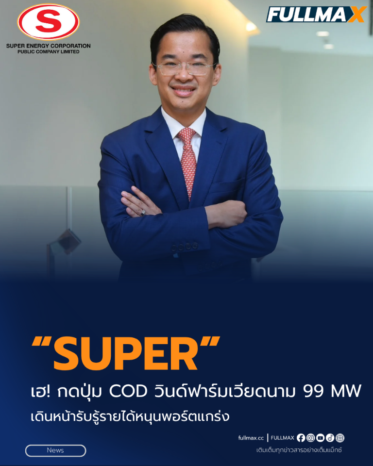 “SUPER” เฮ! กดปุ่ม COD วินด์ฟาร์มเวียดนาม 99 MW เดินหน้ารับรู้รายได้หนุนพอร์ตแกร่ง เสริมรายได้ระยะยาว ปักหมุดกำลังการผลิตกว่า 1,800 MW ปี 71