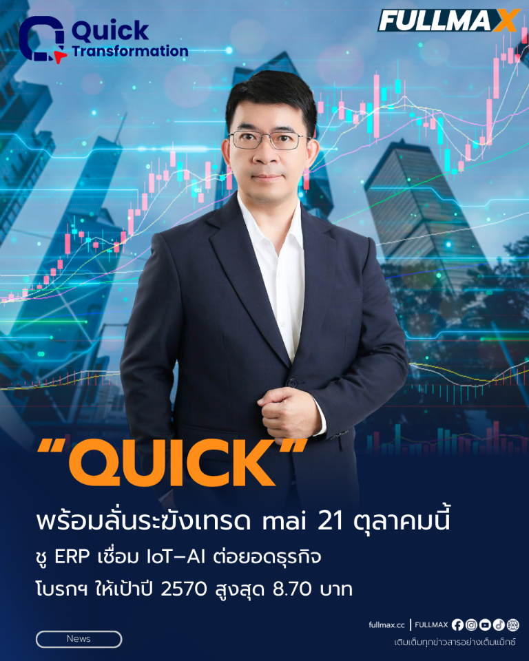 “QUICK” พร้อมลั่นระฆังเทรด mai 21 ตุลาคมนี้ ชู ERP เชื่อม IoT–AI ต่อยอดธุรกิจ โบรกฯ ให้เป้าปี 2570 สูงสุด 8.70 บาท