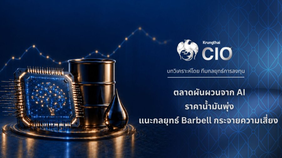 “Krungthai CIO” ชี้ตลาดผันผวนจากการลงทุนAI–ราคาน้ำมันพุ่ง แนะกลยุทธ์ Barbell กระจายความเสี่ยง